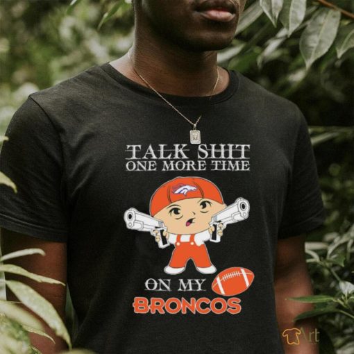 Talk shit one more time on my Broncos shirt