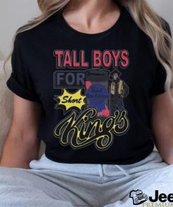 Tall Boys For Short Kings shirt