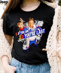 Talladega Nights if you ain’t first shirt