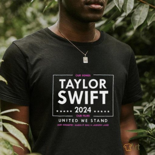 Taylor Swift 2024 Our Songs Our Films United We Stand Shirts