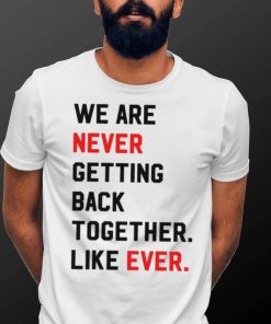 Taylor Swift Era Shirt, We Are Never Getting Back Together Live Ever T Shirt