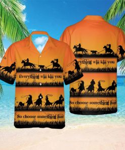 Team Roping Everything Will Kill You Choose Something Fun Cowboy Unisex Hawaiian Shirts