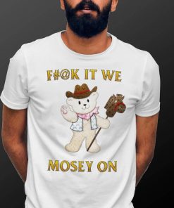 Teddy Bear cowboy fuck it we mosey on shirt