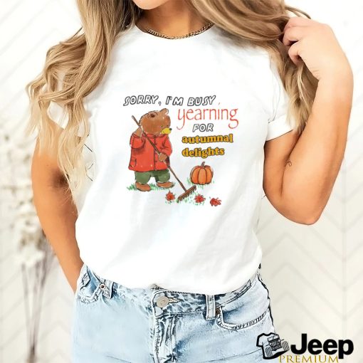 Teddy Bear sorry I’m busy yearning for autumnal delights art shirt