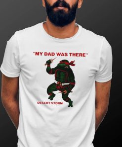 Teenage Mutant Ninja Turtles Raphael my Dad was there desert storm shirt