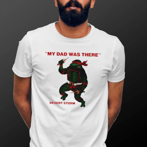 Teenage Mutant Ninja Turtles Raphael my Dad was there desert storm shirt