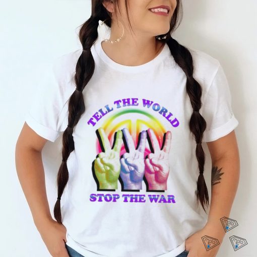 Tell The World Stop The War New Shirt