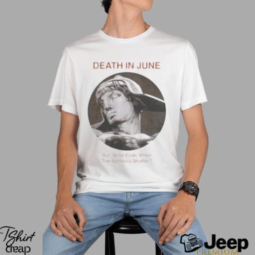 Telos Archive Death In June But What Ends When The Symbols Shatter T shirt