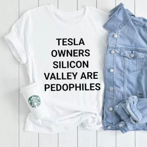 Tesla Owners Silicon Valley Are Pedophiles Shirt