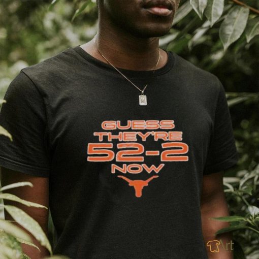 Texas Longhorns Football Guess They’re 52 2 Now Shirt