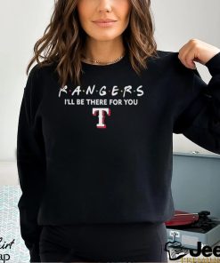 Texas Rangers Friends I’ll Be There For You Shirt