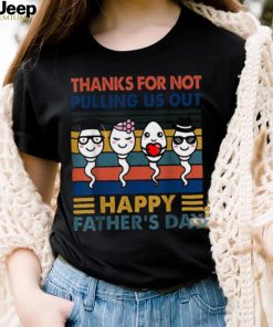 Thanks Dad For Not Pulling Us Out Happy Father’s Day Pullover Hoodie