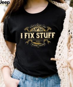 That’s What I Do I Fix Stuff And I Know Things Saying T Shirt