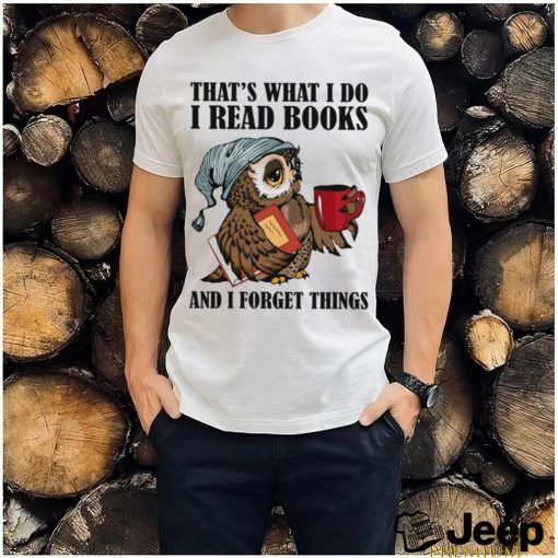 That’s What I Do I Read Books And I Forget Things Classic T Shirt