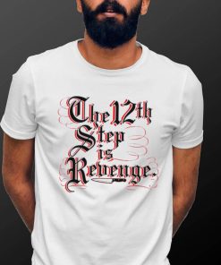 The 12th step is Revenge art shirt