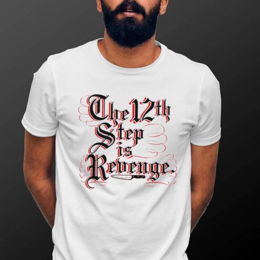 The 12th step is Revenge art shirt