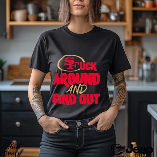 The 49ers Fuck Around And Find Out Shirt