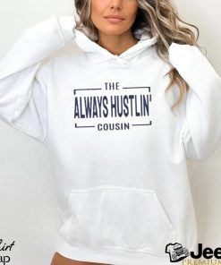 The Always Hustlin’ Cousin T Shirt