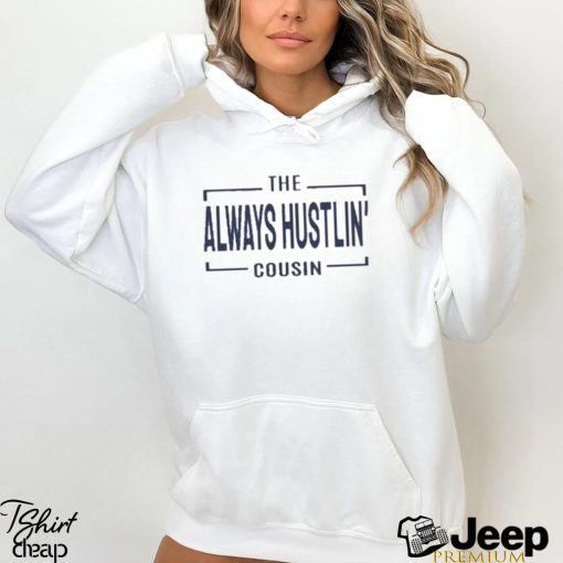 The Always Hustlin’ Cousin T Shirt