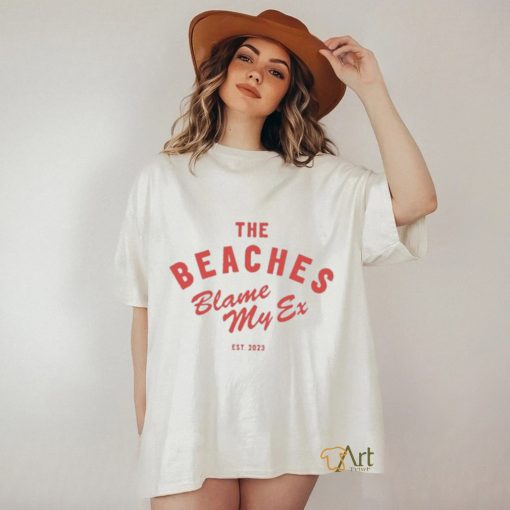 The Beaches Blame My Ex Shirt