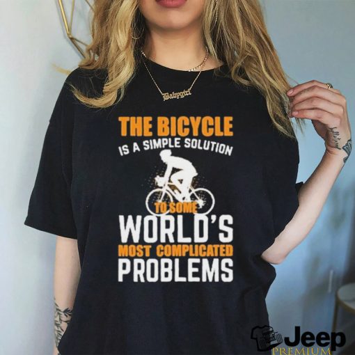 The Bicycle Is A Simple Solution World’s Most Complicated Problems Shirt