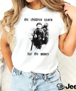 The Children Yearn For The Mines Shirt