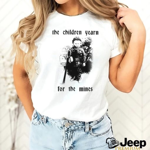 The Children Yearn For The Mines Shirt