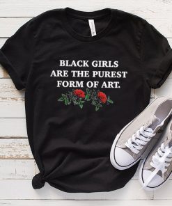 The Culture Magazine Black Girls Are The Purest Form Of Art Shirt