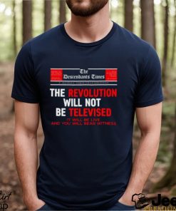 The Descendants Times The Revolution Will Not Be Televised It Will Be Live And You Will Bear Witness Shirt