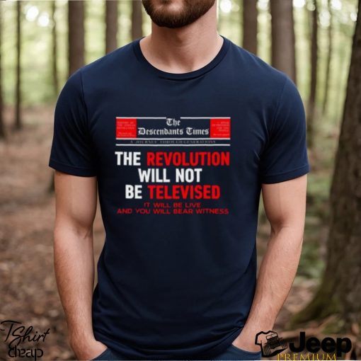 The Descendants Times The Revolution Will Not Be Televised It Will Be Live And You Will Bear Witness Shirt