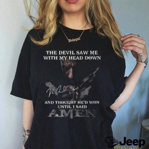 The Devil Saw Me With My Head Down And Thought He Won Until I Said A Men T Shirt