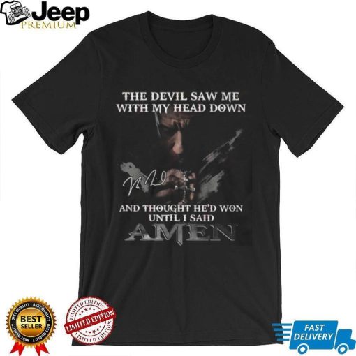 The Devil Saw Me With My Head Down And Thought He’d Won Until I Said Amen Shirt