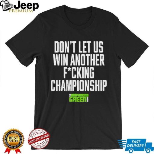 The Draymond Green Show Don’t Let Us Win Another Fucking Championship 2023 Shirt