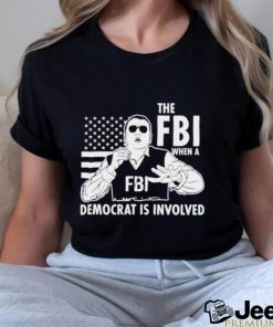 The FBI when a democrat is involved shirt