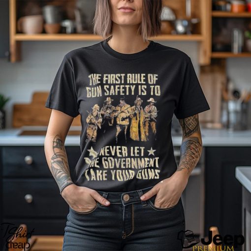 The First Rule Of Gun Safety Is To Never Let The Government Take Your Guns Shirt