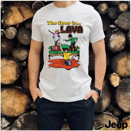 The Floor Is Lava shirt