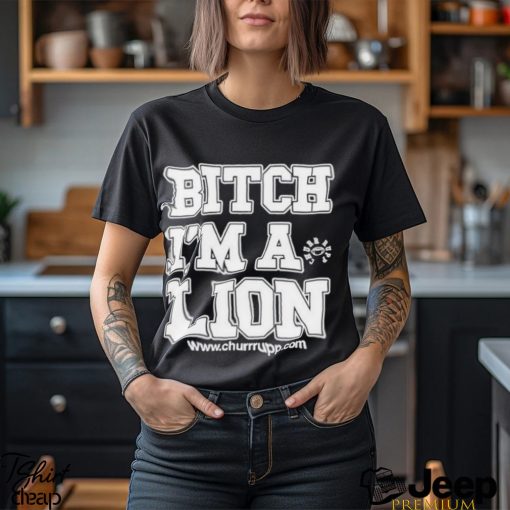 The Fuck Up Bitch I’m A Lion shirt