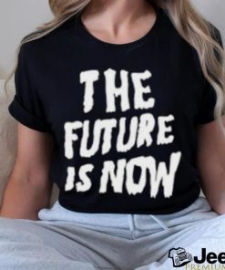 The Future Is Now T Shirt