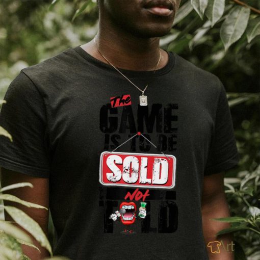 The Game Is To Be Sold Not Told T Shirt