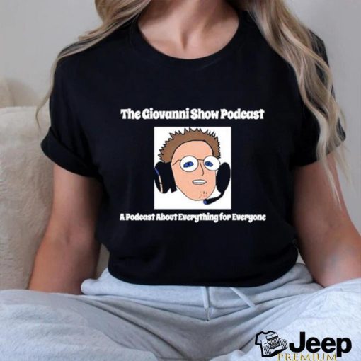 The Giovanni Show Podcast A Podcast About Everything For Everyone shirt