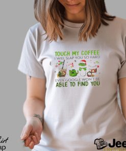 The Grinch touch my coffee I will slap you so hard even google won’t be able to find you shirt