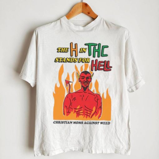 The H In THC Stands For Hell. shirt