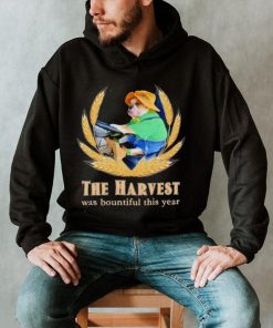 The Harvest was bountiful this year shirt