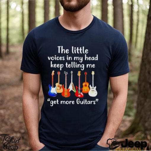 The Little Voices In My Head Keep Telling Me Get More Guitar T shirt