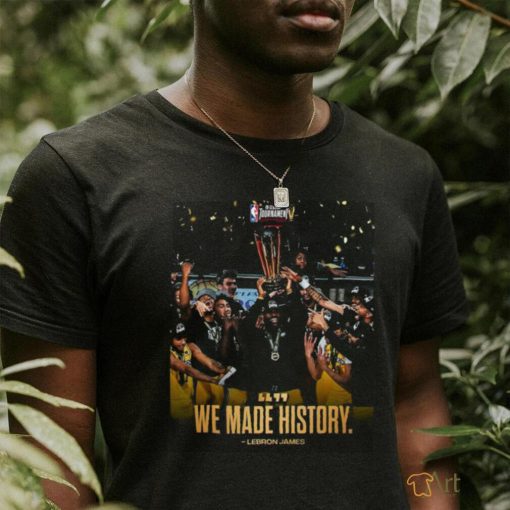 The Los Angeles Lakers The First ever In season Tournament Champions We Made History Lebron James T shirt