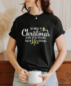 The Magic Of Christmas Is Not In The Presents But In His Presence Shirt