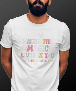 The Magic of a Dreamer where the magic lives in you and dreams come true shirt