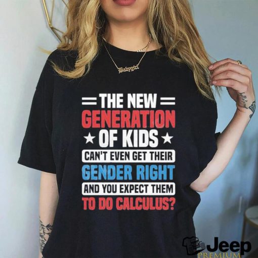 The New Generation Of Kids Can’t Even Get Their Gender Right Shirt