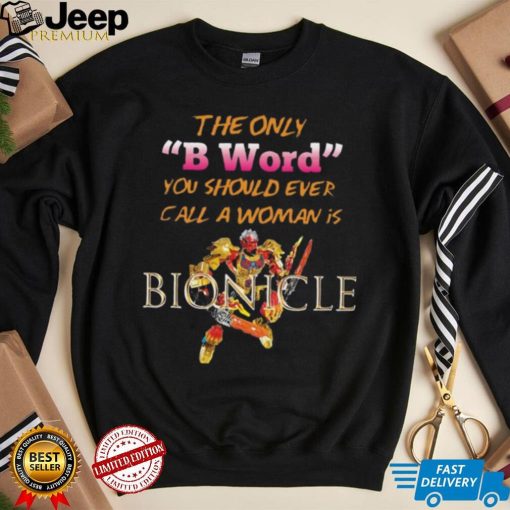 The Only B Word You Should Ever Call A Woman Is Bionicle shirt