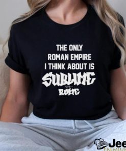 The Only Roman Empire I Think About Is Sublime With Rome shirt